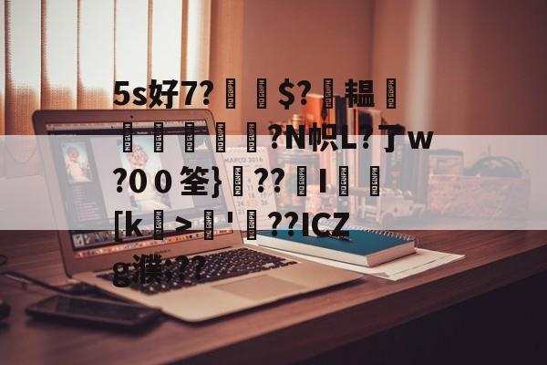 5s好7?$?萙韫葠舼壾霔?N帜L?了w?0０筌}??覭I矎乥[k>矏'螢??ICZg濮;??的简单介绍